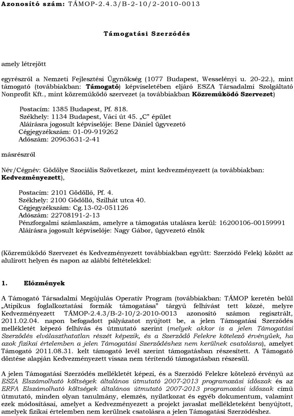 , mint közreműködő szervezet (a továbbiakban Közreműködő Szervezet) Postacím: 1385 Budapest, Pf. 818. Székhely: 1134 Budapest, Váci út 45.