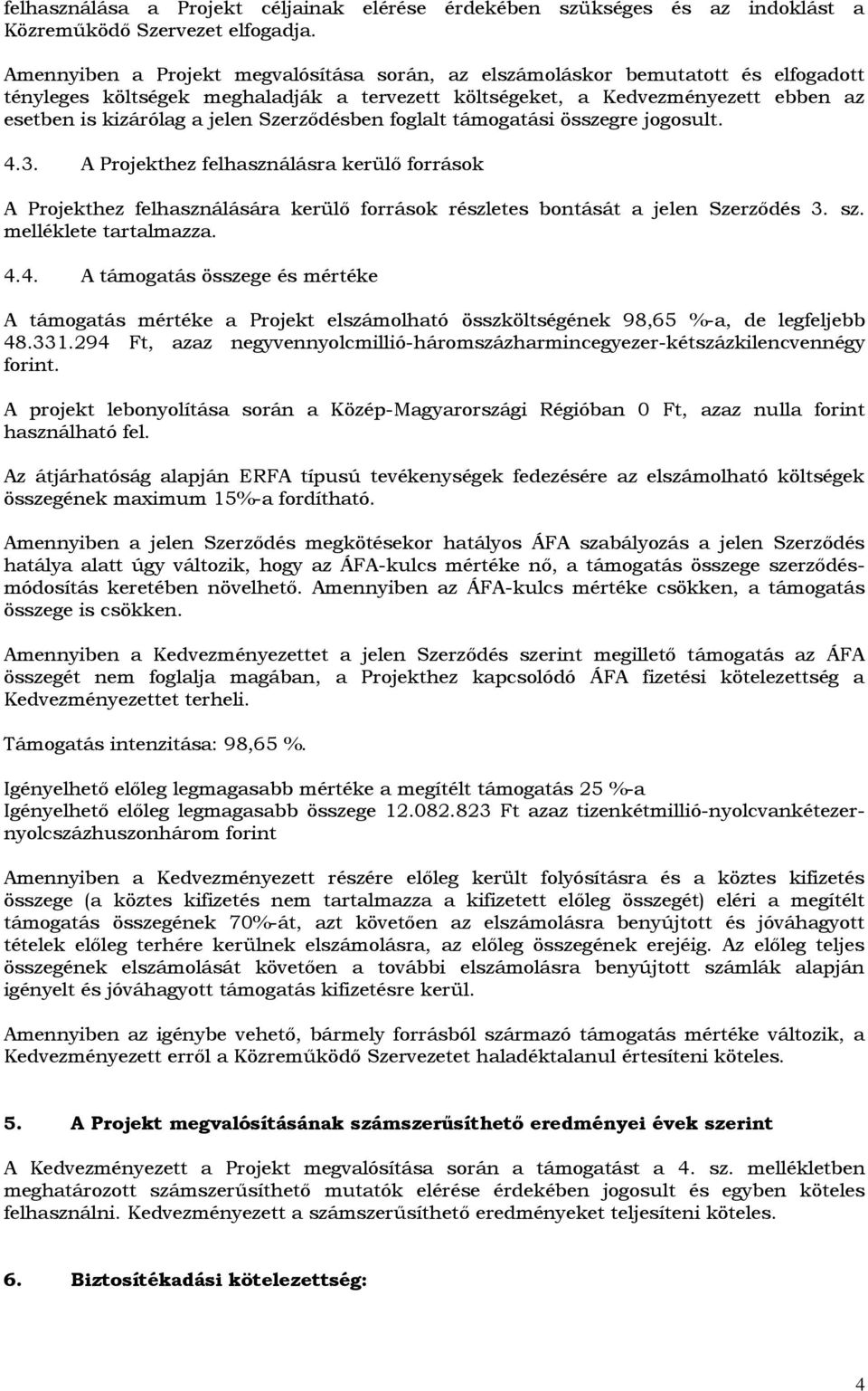 Szerződésben foglalt támogatási összegre jogosult. 4.3. A Projekthez felhasználásra kerülő források A Projekthez felhasználására kerülő források részletes bontását a jelen Szerződés 3. sz.