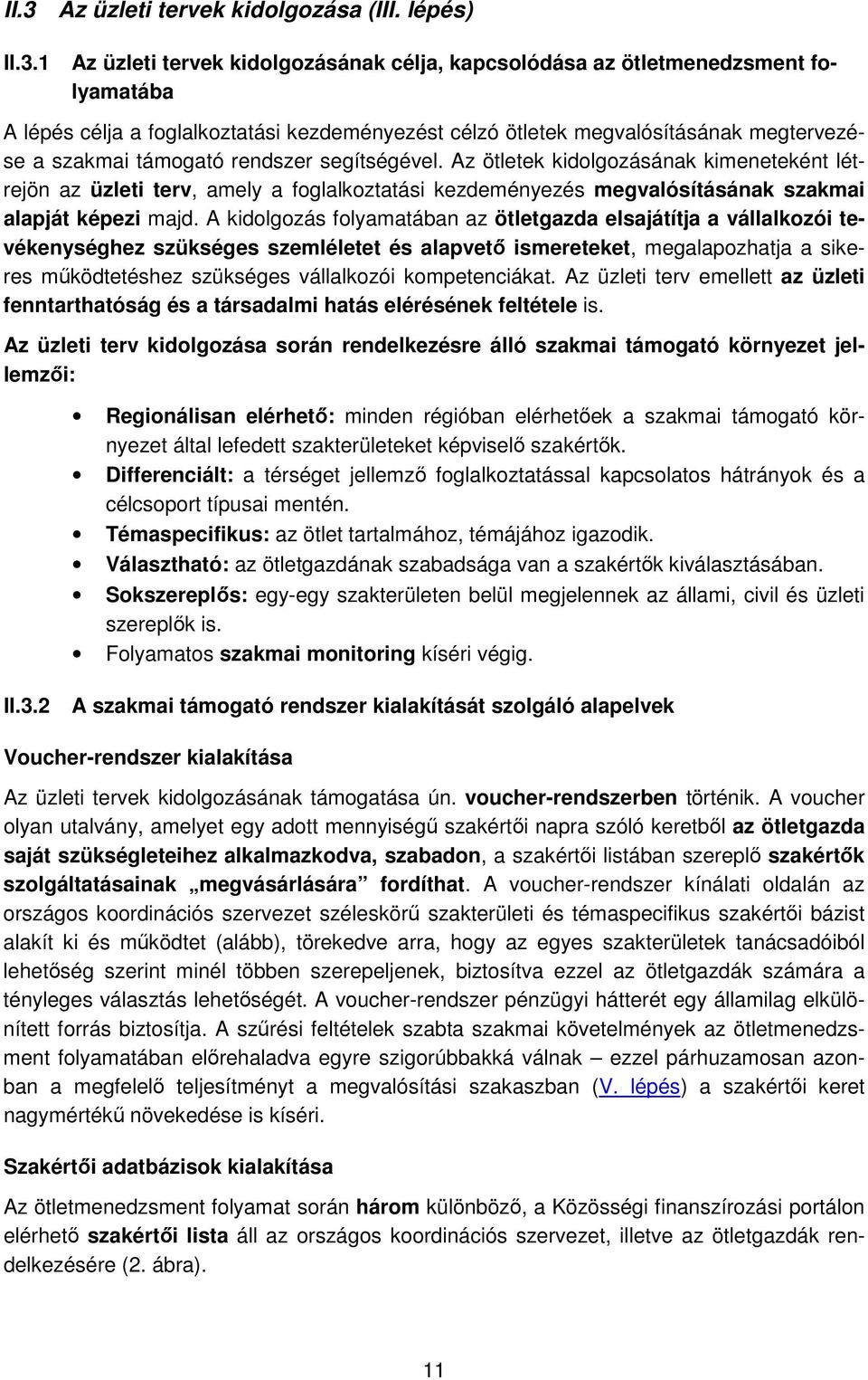 Az ötletek kidolgozásának kimeneteként létrejön az üzleti terv, amely a foglalkoztatási kezdeményezés megvalósításának szakmai alapját képezi majd.