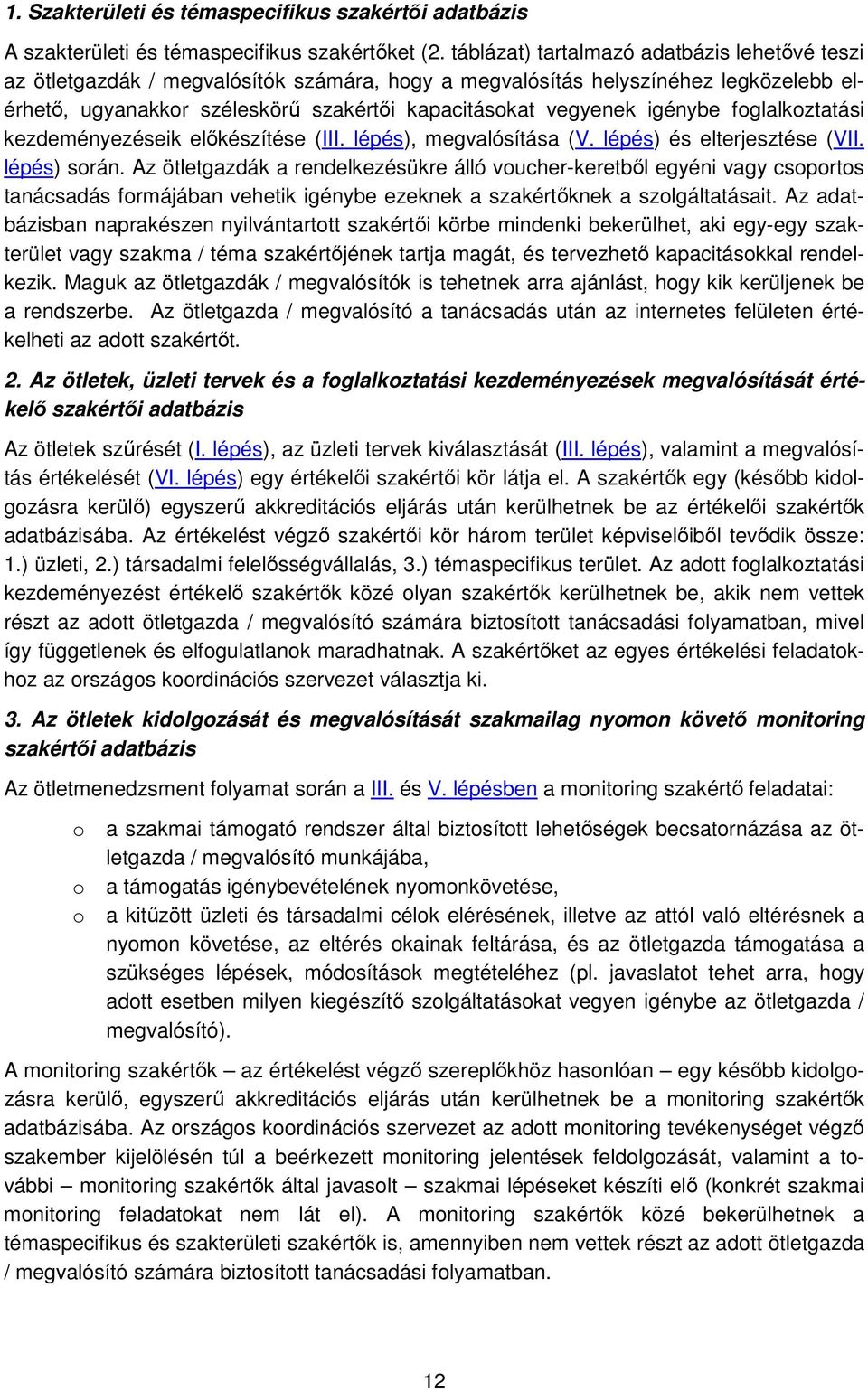 igénybe foglalkoztatási kezdeményezéseik előkészítése (III. lépés), megvalósítása (V. lépés) és elterjesztése (VII. lépés) során.