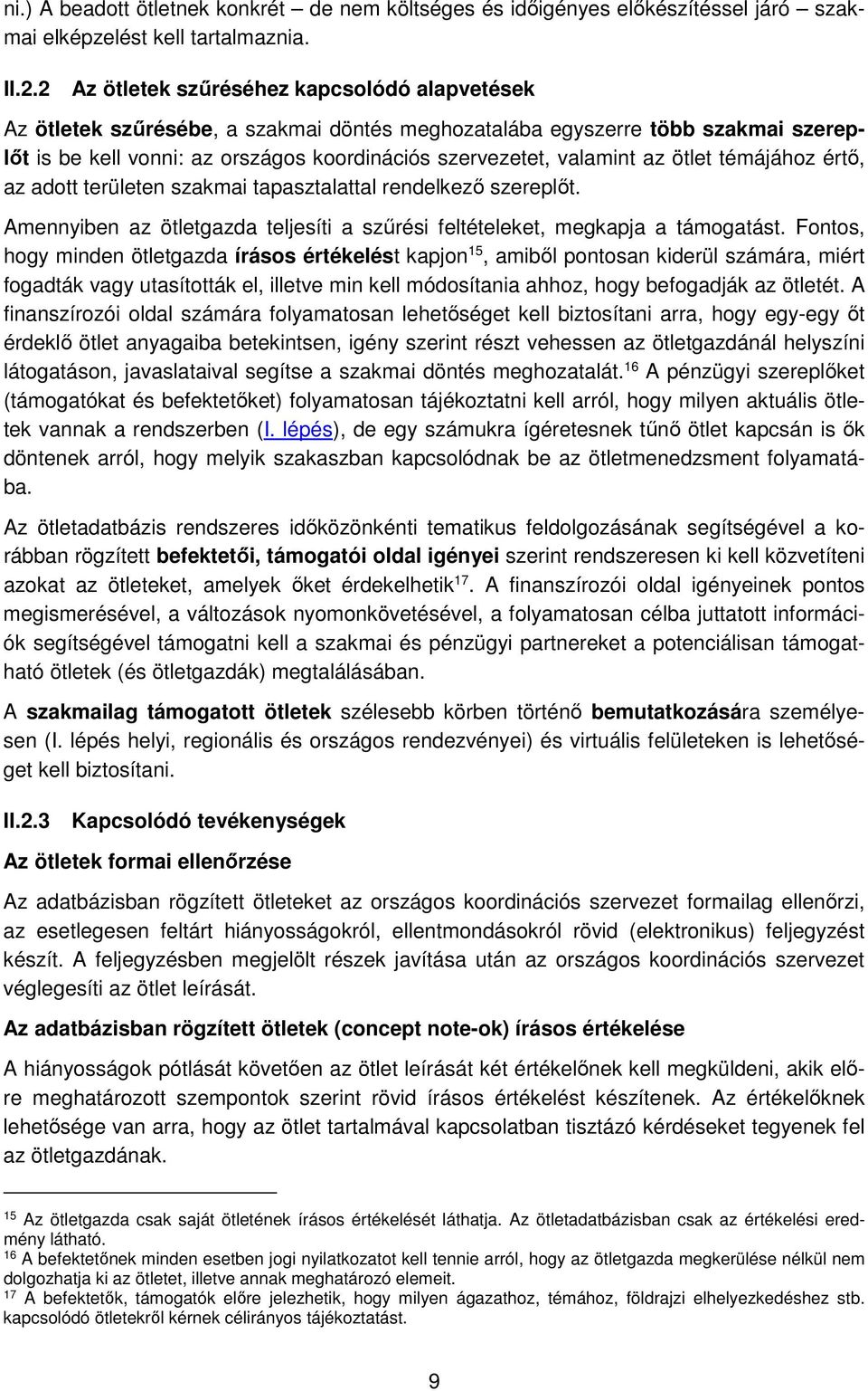 az ötlet témájához értő, az adott területen szakmai tapasztalattal rendelkező szereplőt. Amennyiben az ötletgazda teljesíti a szűrési feltételeket, megkapja a támogatást.