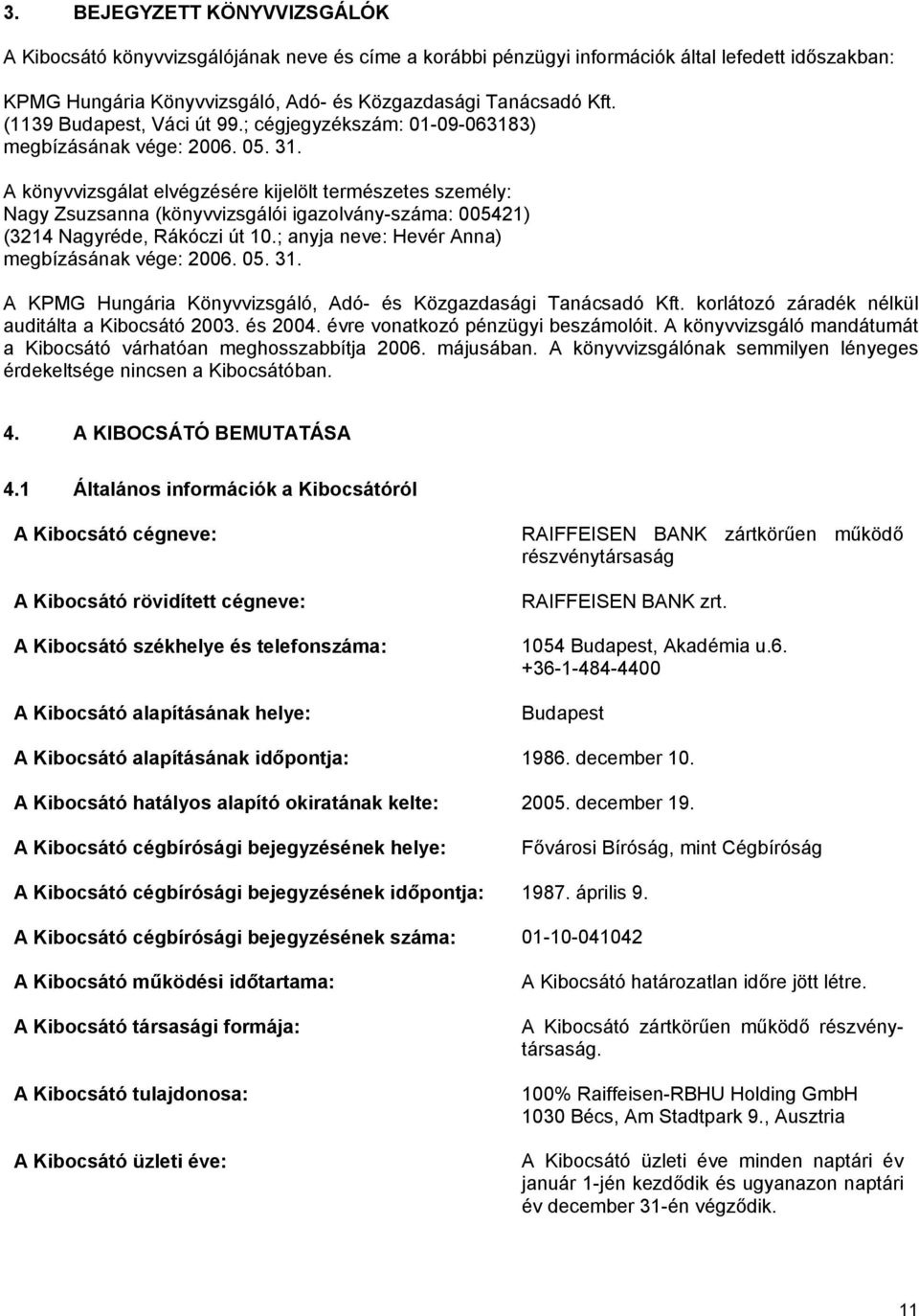 A könyvvizsgálat elvégzésére kijelölt természetes személy: Nagy Zsuzsanna (könyvvizsgálói igazolvány-száma: 005421) (3214 Nagyréde, Rákóczi út 10.; anyja neve: Hevér Anna) megbízásának vége: 2006. 05.