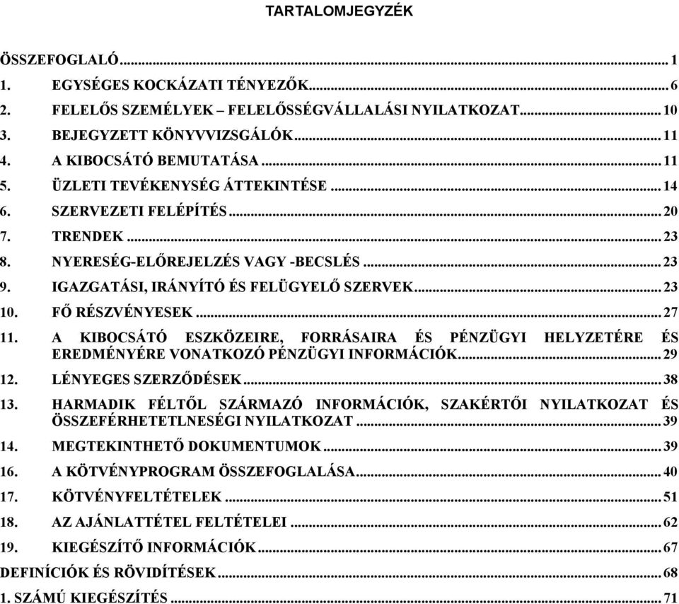 .. 27 11. A KIBOCSÁTÓ ESZKÖZEIRE, FORRÁSAIRA ÉS PÉNZÜGYI HELYZETÉRE ÉS EREDMÉNYÉRE VONATKOZÓ PÉNZÜGYI INFORMÁCIÓK... 29 12. LÉNYEGES SZERZŐDÉSEK... 38 13.