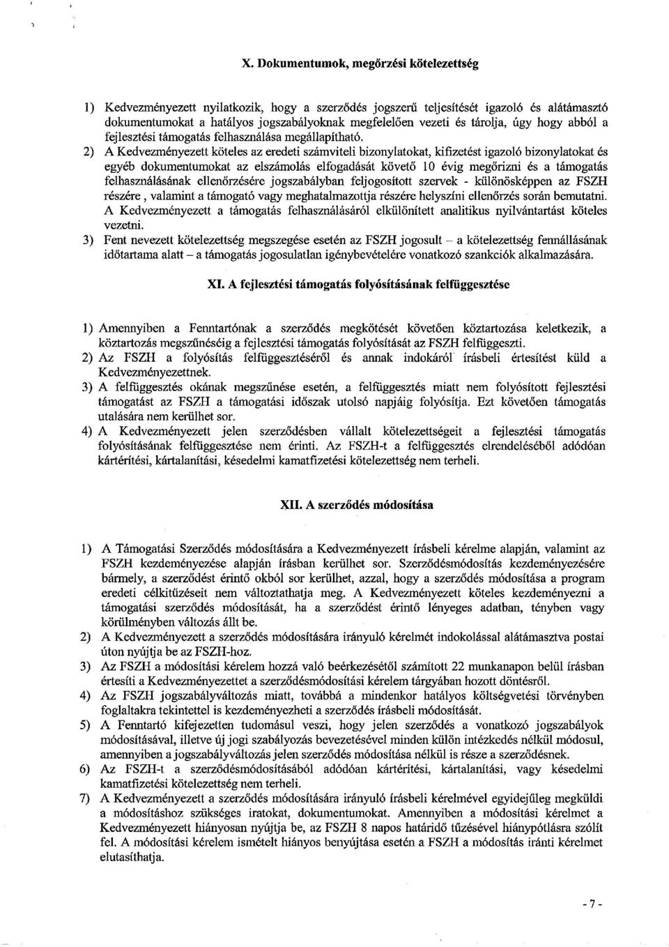 2) A Kedvezményezett köteles az eredeti számviteli bizonylatokat, kifizetést igazoló bizonylatokat és egyéb dokumentumokat az elszámolás elfogadását követő 10 évig megőrizni és a támogatás