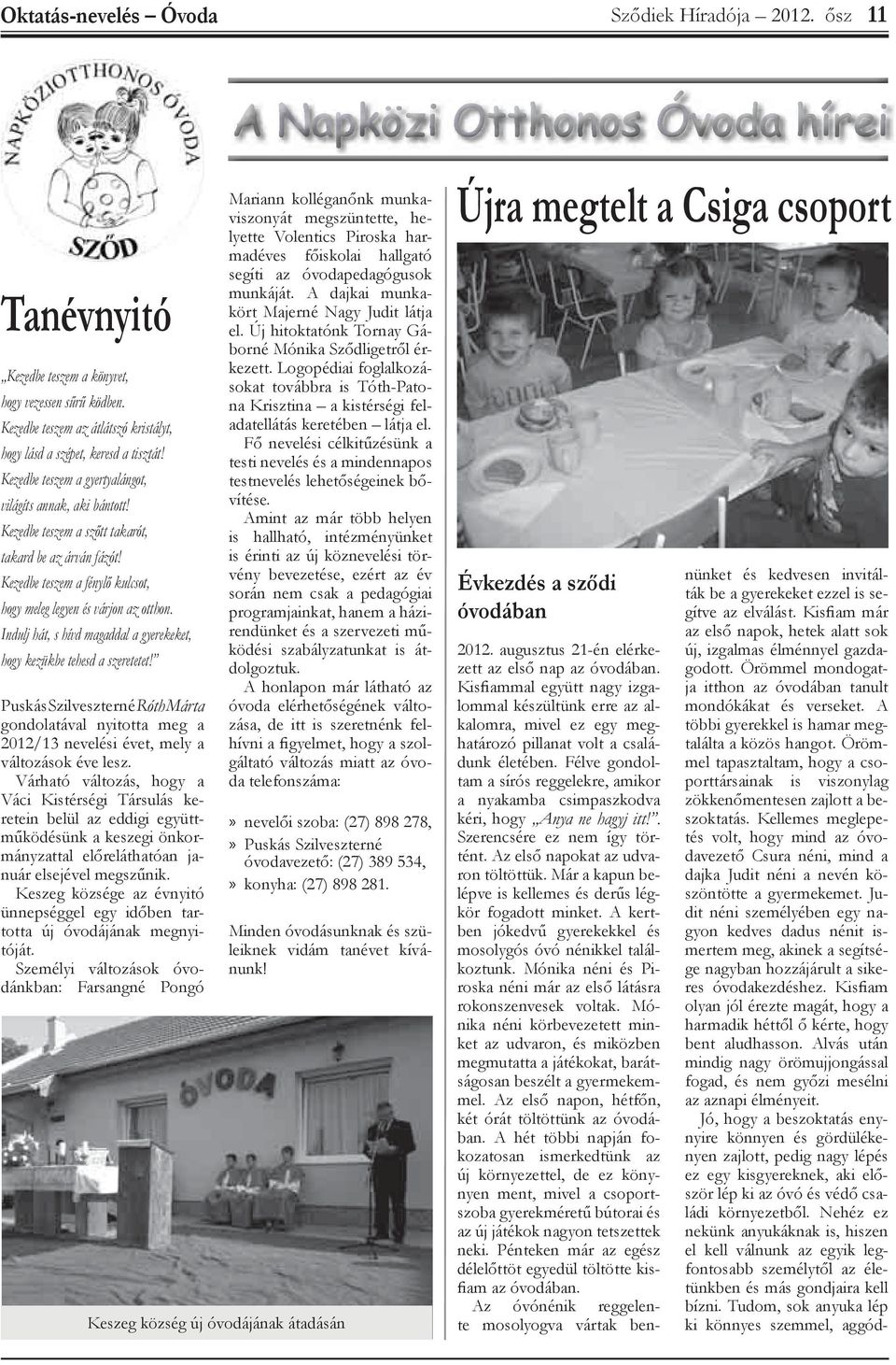 Indulj hát, s hívd magaddal a gyerekeket, hogy kezükbe tehesd a szeretetet! Puskás Szilveszterné Róth Márta gondolatával nyitotta meg a 2012/13 nevelési évet, mely a változások éve lesz.