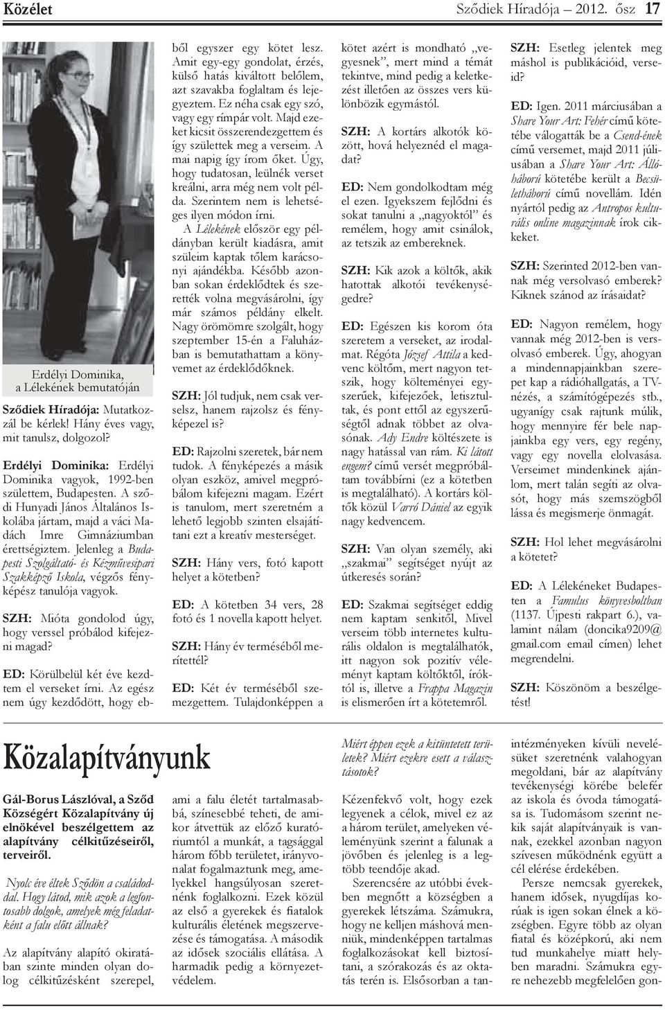 Jelenleg a Budapesti Szolgáltató- és Kézművesipari Szakképző Iskola, végzős fényképész tanulója vagyok. SZH: Mióta gondolod úgy, hogy verssel próbálod kifejezni magad?