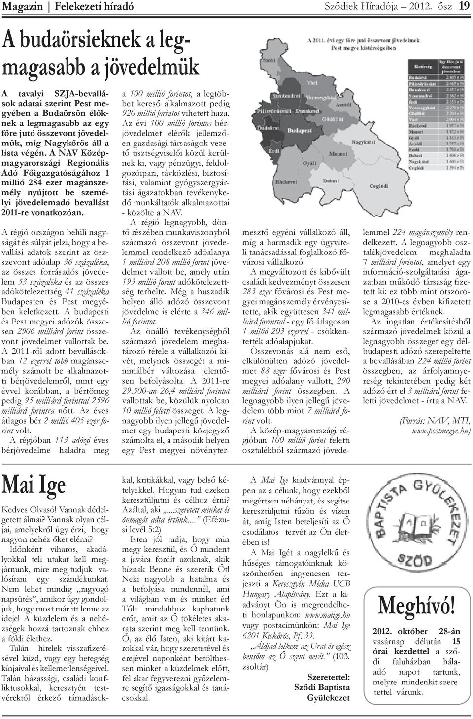 A régió országon belüli nagyságát és súlyát jelzi, hogy a bevallási adatok szerint az öszszevont adóalap 36 százaléka, az összes forrásadós jövedelem 53 százaléka és az összes adókötelezettség 41