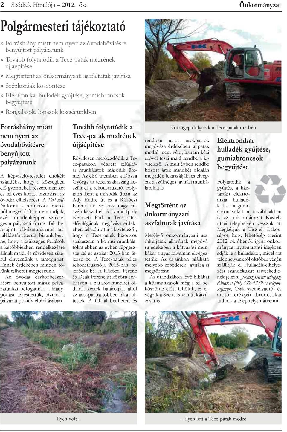 aszfaltutak javítása» Szépkorúak köszöntése» Elektronikai hulladék gyűjtése, gumiabroncsok begyűjtése» Rongálások, lopások községünkben Forráshiány miatt nem nyert az óvodabővítésre benyújtott