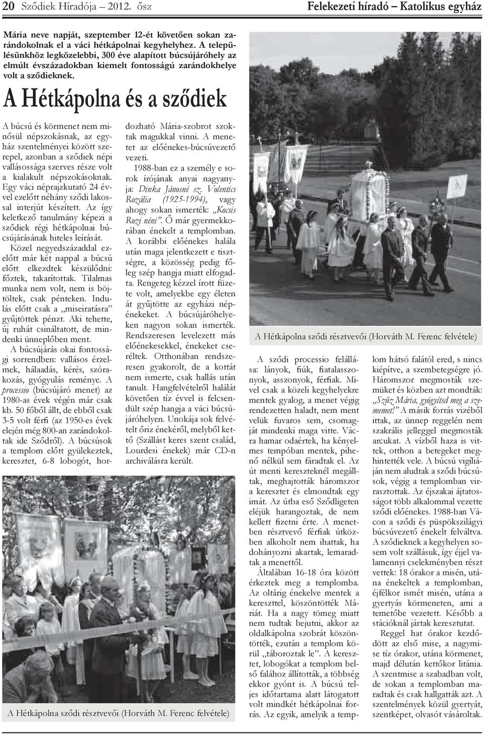 A Hétkápolna és a sződiek A búcsú és körmenet nem minősül népszokásnak, az egyház szentelményei között szerepel, azonban a sződiek népi vallásossága szerves része volt a kialakult népszokásoknak.
