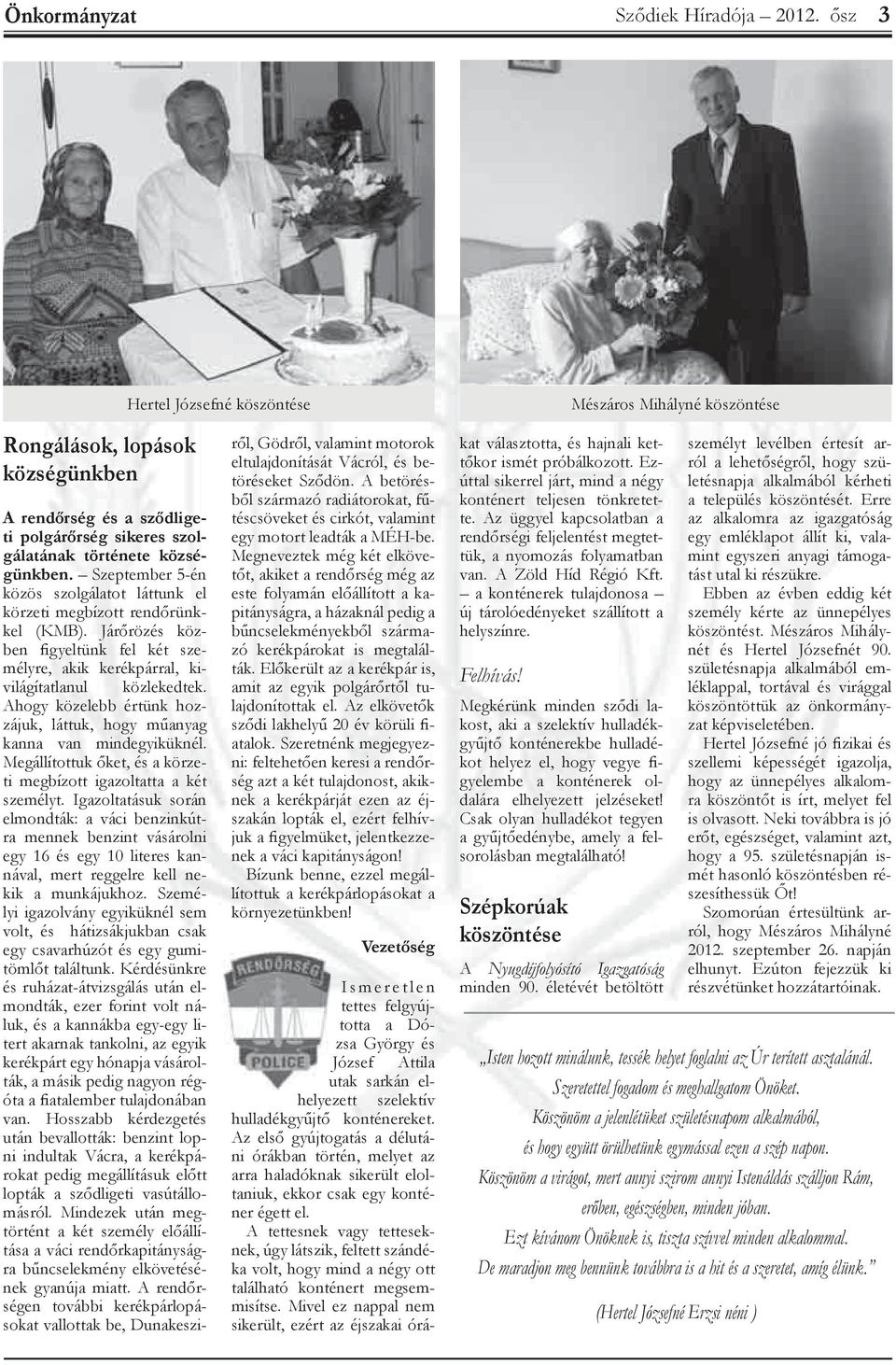 Ahogy közelebb értünk hozzájuk, láttuk, hogy műanyag kanna van mindegyiküknél. Megállítottuk őket, és a körzeti megbízott igazoltatta a két személyt.