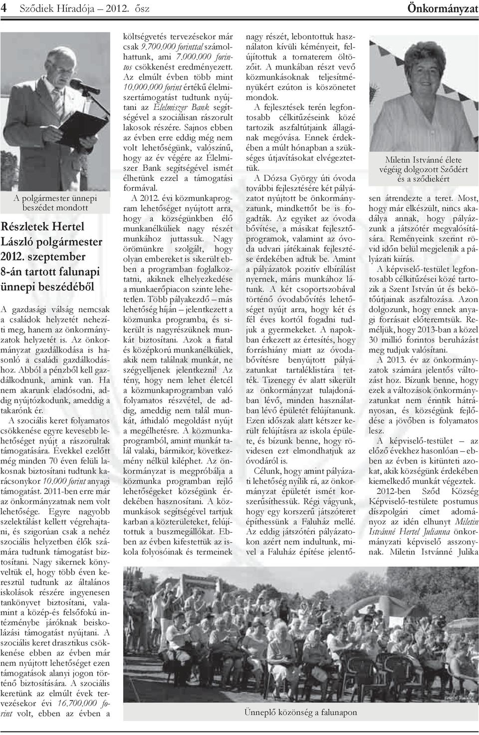Az önkormányzat gazdálkodása is hasonló a családi gazdálkodáshoz. Abból a pénzből kell gazdálkodnunk, amink van. Ha nem akarunk eladósodni, addig nyújtózkodunk, ameddig a takarónk ér.