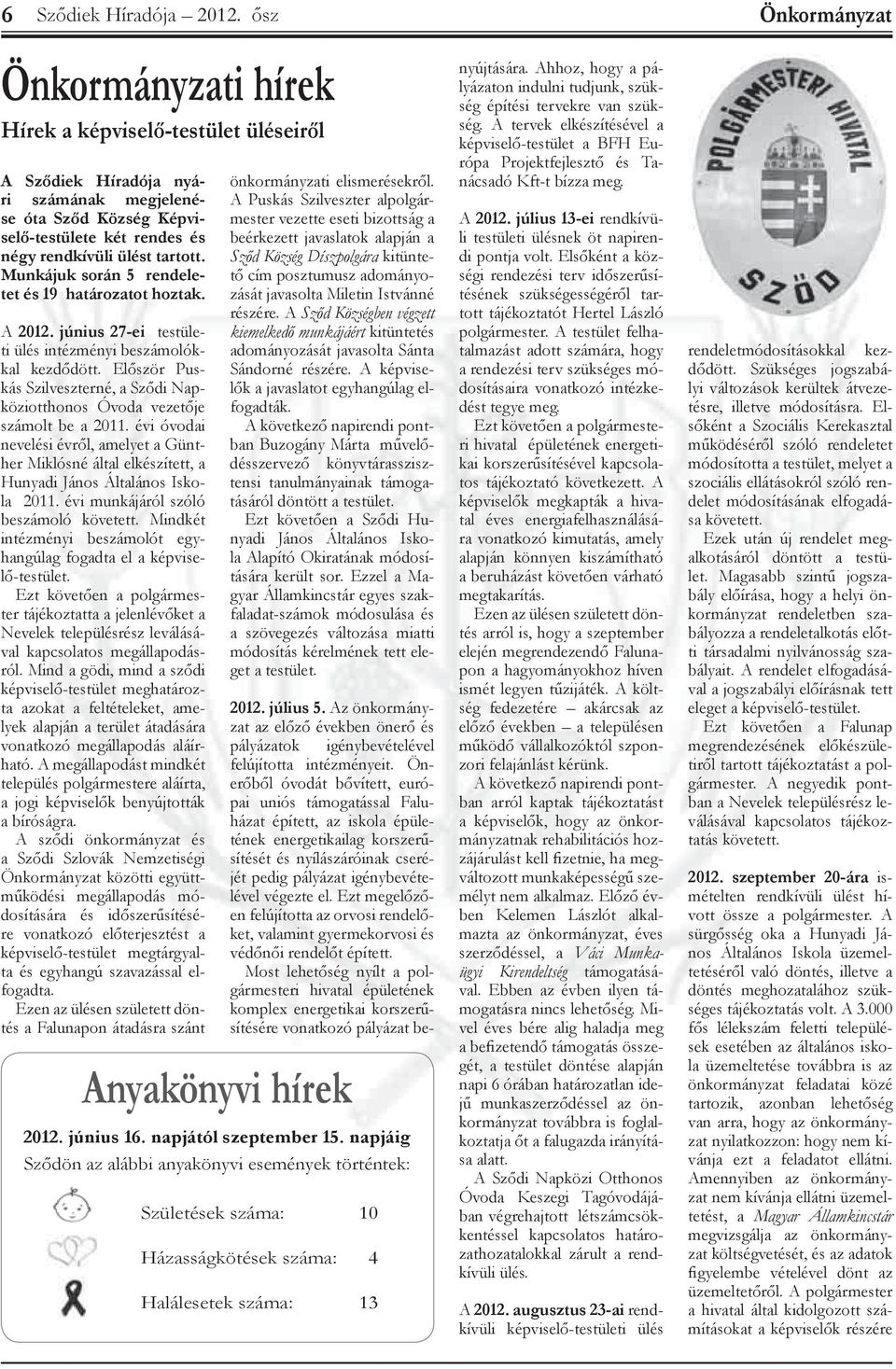 Munkájuk során 5 rendeletet és 19 határozatot hoztak. A 2012. június 27-ei testületi ülés intézményi beszámolókkal kezdődött.