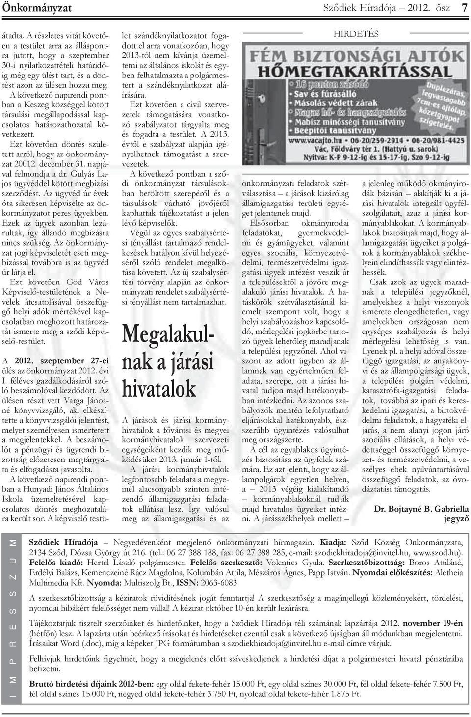 A következő napirendi pontban a Keszeg községgel kötött társulási megállapodással kapcsolatos határozathozatal következett. Ezt követően döntés született arról, hogy az önkormányzat 20012.