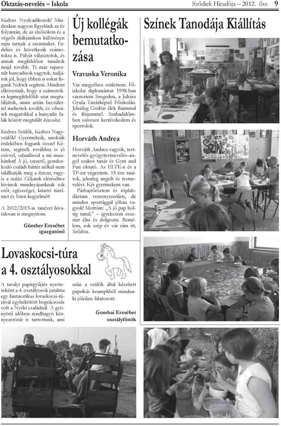 Mindent elkövetünk, hogy a számotokra legmegfelelőbb utat megtaláljátok, amin aztán becsülettel mehettek tovább, és vihetitek magatokkal a hunyadis falak között megtalált kincseket.