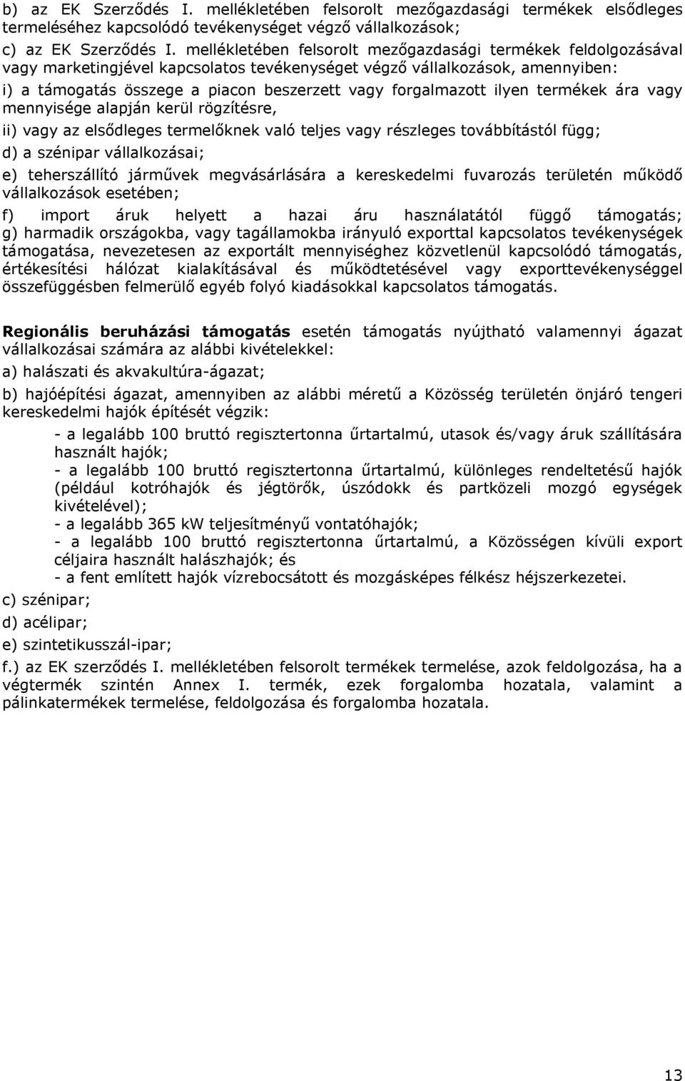 forgalmazott ilyen termékek ára vagy mennyisége alapján kerül rögzítésre, ii) vagy az elsődleges termelőknek való teljes vagy részleges továbbítástól függ; d) a szénipar vállalkozásai; e)