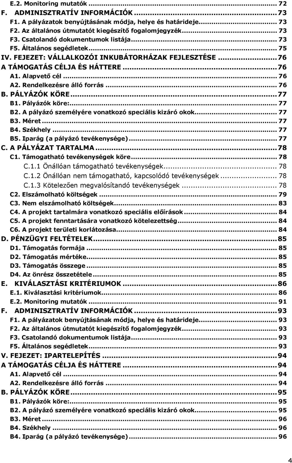 Rendelkezésre álló forrás... 76 B. PÁLYÁZÓK KÖRE...77 B1. Pályázók köre:... 77 B2. A pályázó személyére vonatkozó speciális kizáró okok... 77 B3. Méret... 77 B4. Székhely... 77 B5.