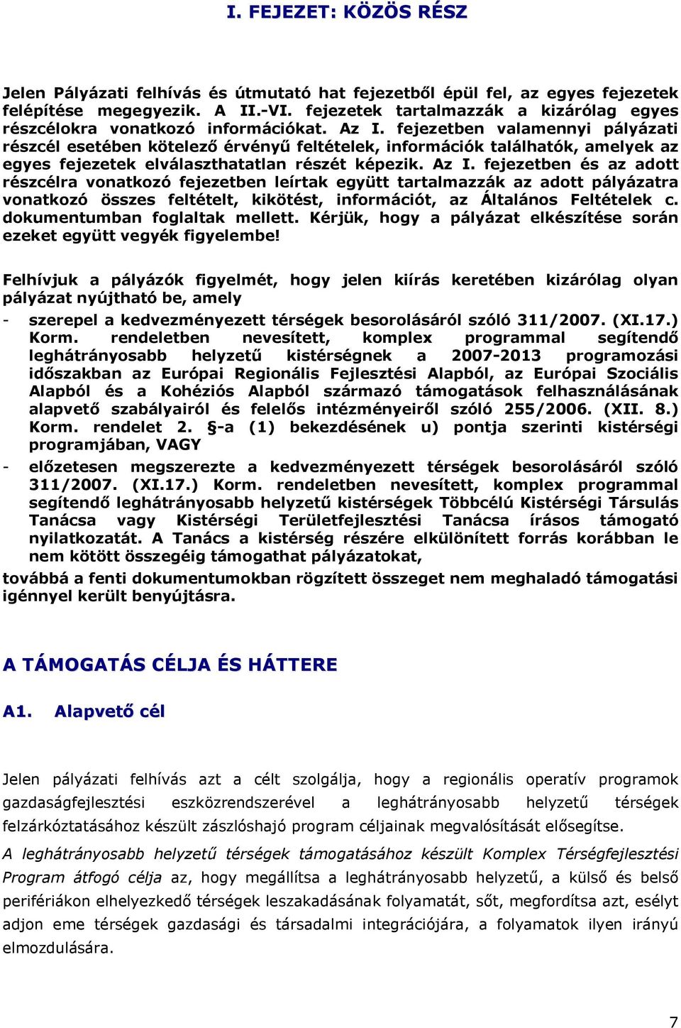 fejezetben valamennyi pályázati részcél esetében kötelező érvényű feltételek, információk találhatók, amelyek az egyes fejezetek elválaszthatatlan részét képezik. Az I.