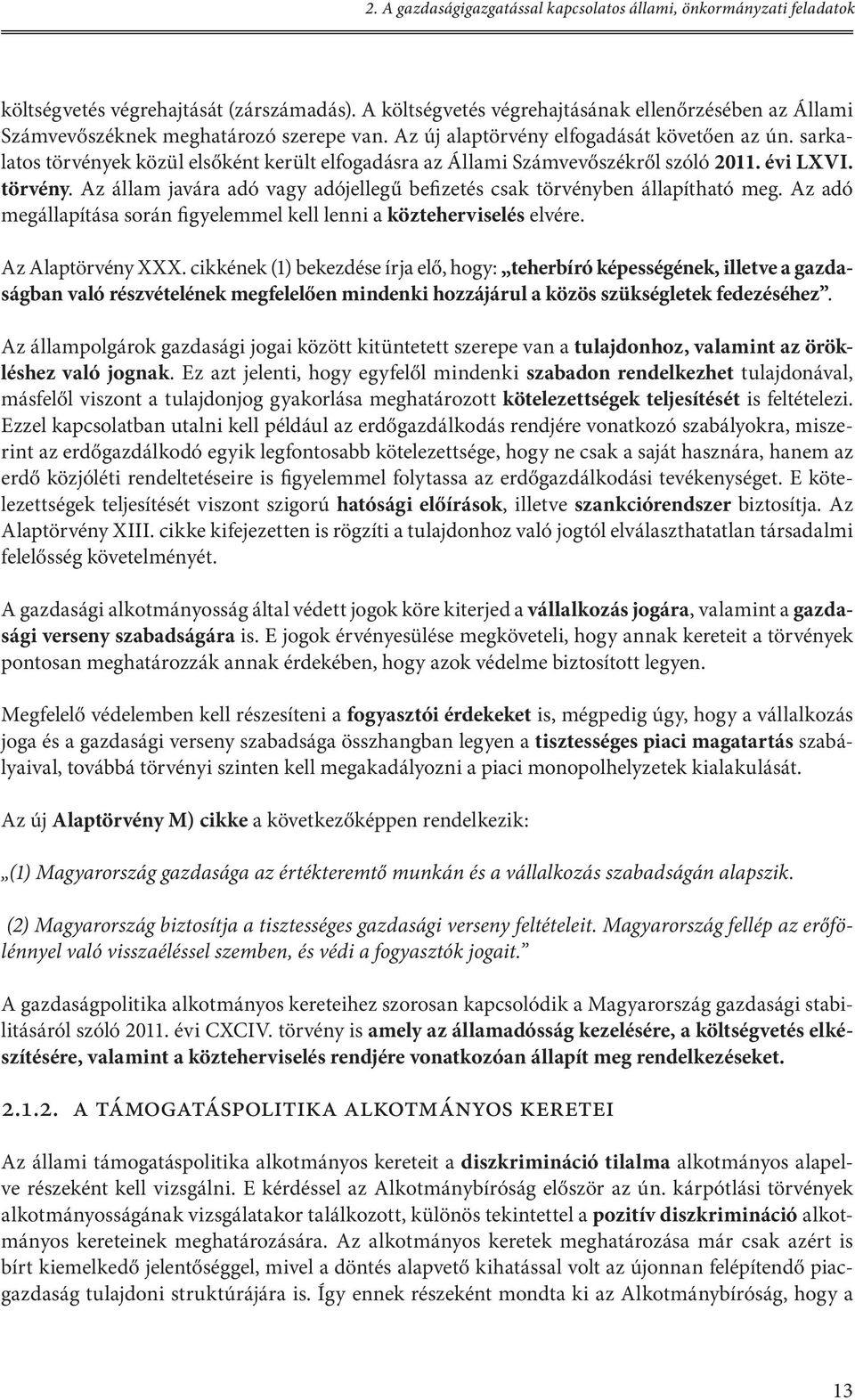 sarkalatos törvények közül elsőként került elfogadásra az Állami Számvevőszékről szóló 2011. évi LXVI. törvény. Az állam javára adó vagy adójellegű befizetés csak törvényben állapítható meg.