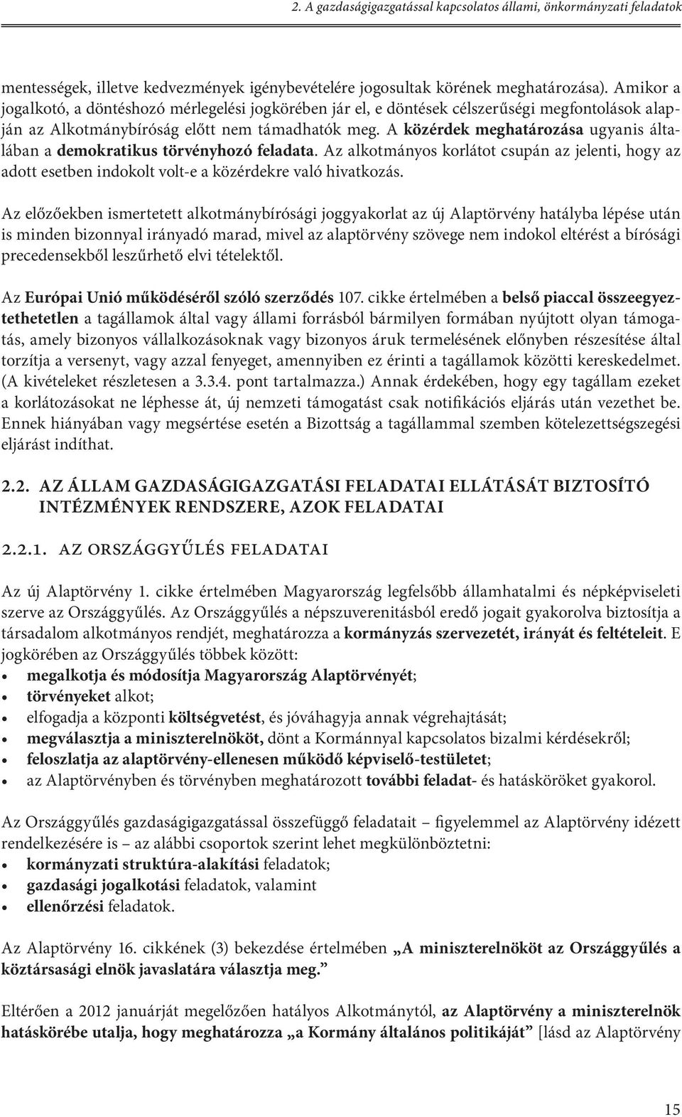 A közérdek meghatározása ugyanis általában a demokratikus törvényhozó feladata. Az alkotmányos korlátot csupán az jelenti, hogy az adott esetben indokolt volt-e a közérdekre való hivatkozás.