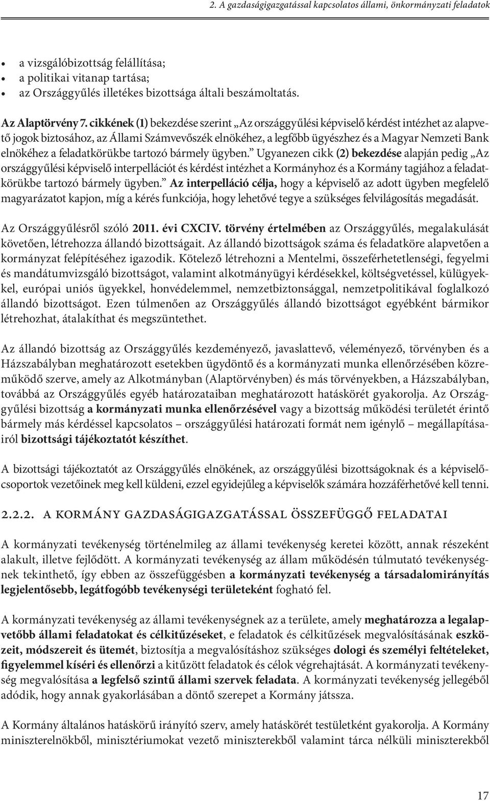 cikkének (1) bekezdése szerint Az országgyűlési képviselő kérdést intézhet az alapvető jogok biztosához, az Állami Számvevőszék elnökéhez, a legfőbb ügyészhez és a Magyar Nemzeti Bank elnökéhez a