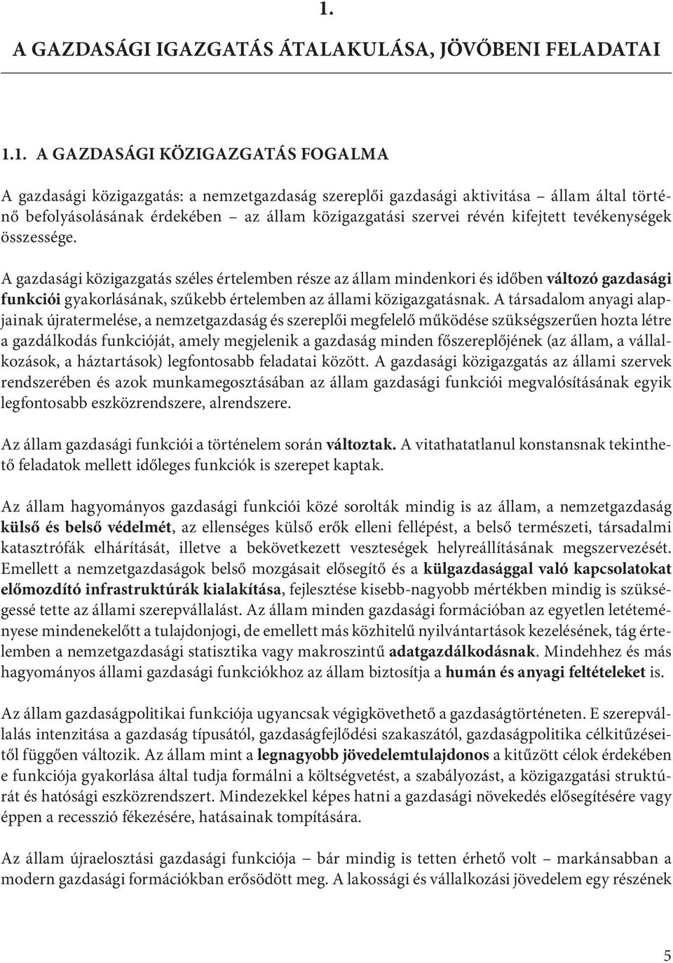 A gazdasági közigazgatás széles értelemben része az állam mindenkori és időben változó gazdasági funkciói gyakorlásának, szűkebb értelemben az állami közigazgatásnak.