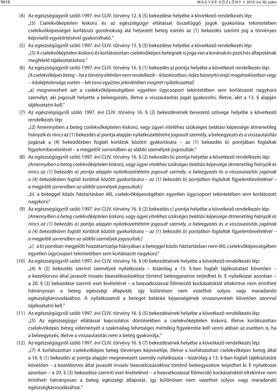 helyezett beteg esetén az (1) bekezdés szerinti jog a tör vényes képviselõ egyetértésével gyakorolható. (5) Az egészségügyrõl szóló 1997. évi CLIV. törvény 13.