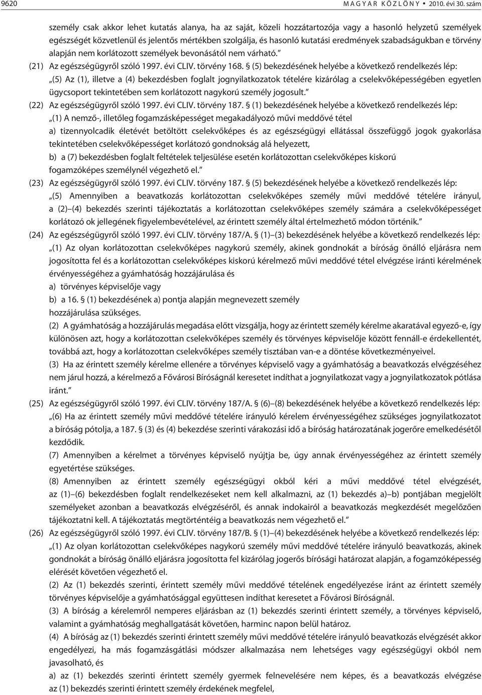 eredmények szabadságukban e tör vény alapján nem korlátozott személyek bevonásától nem várható. (21) Az egészségügyrõl szóló 1997. évi CLIV. törvény 168.