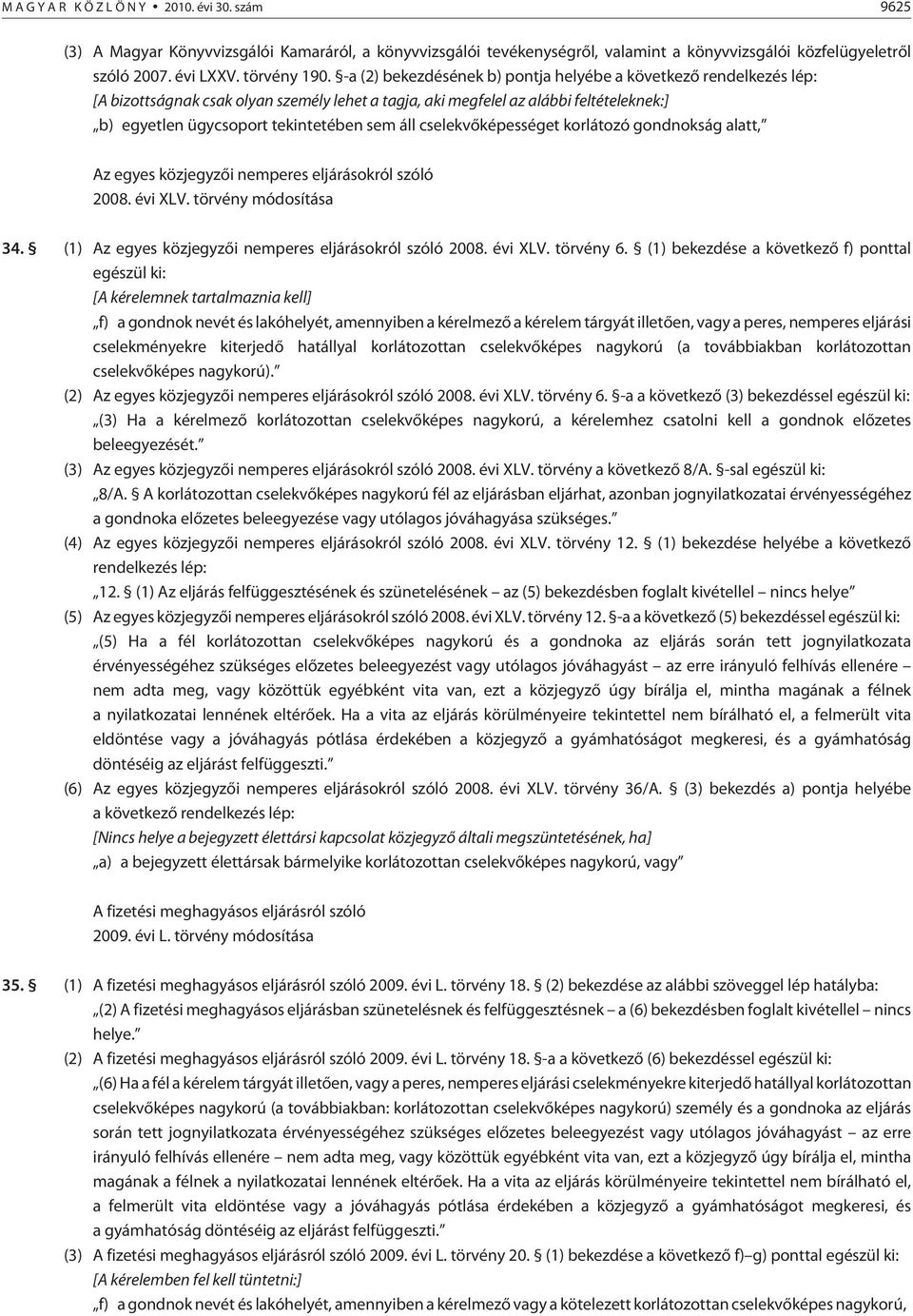 cselekvõképességet korlátozó gondnokság alatt, Az egyes közjegyzõi nemperes eljárásokról szóló 2008. évi XLV. törvény módosítása 34. (1) Az egyes közjegyzõi nemperes eljárásokról szóló 2008. évi XLV. törvény 6.