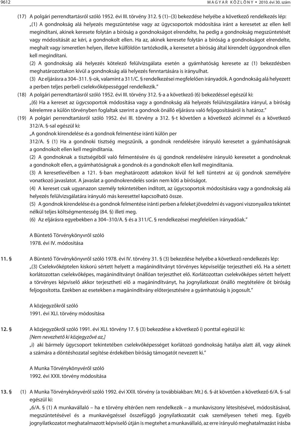 a bíróság a gondnokságot elrendelte, ha pedig a gondnokság megszüntetését vagy módosítását az kéri, a gondnokolt ellen.