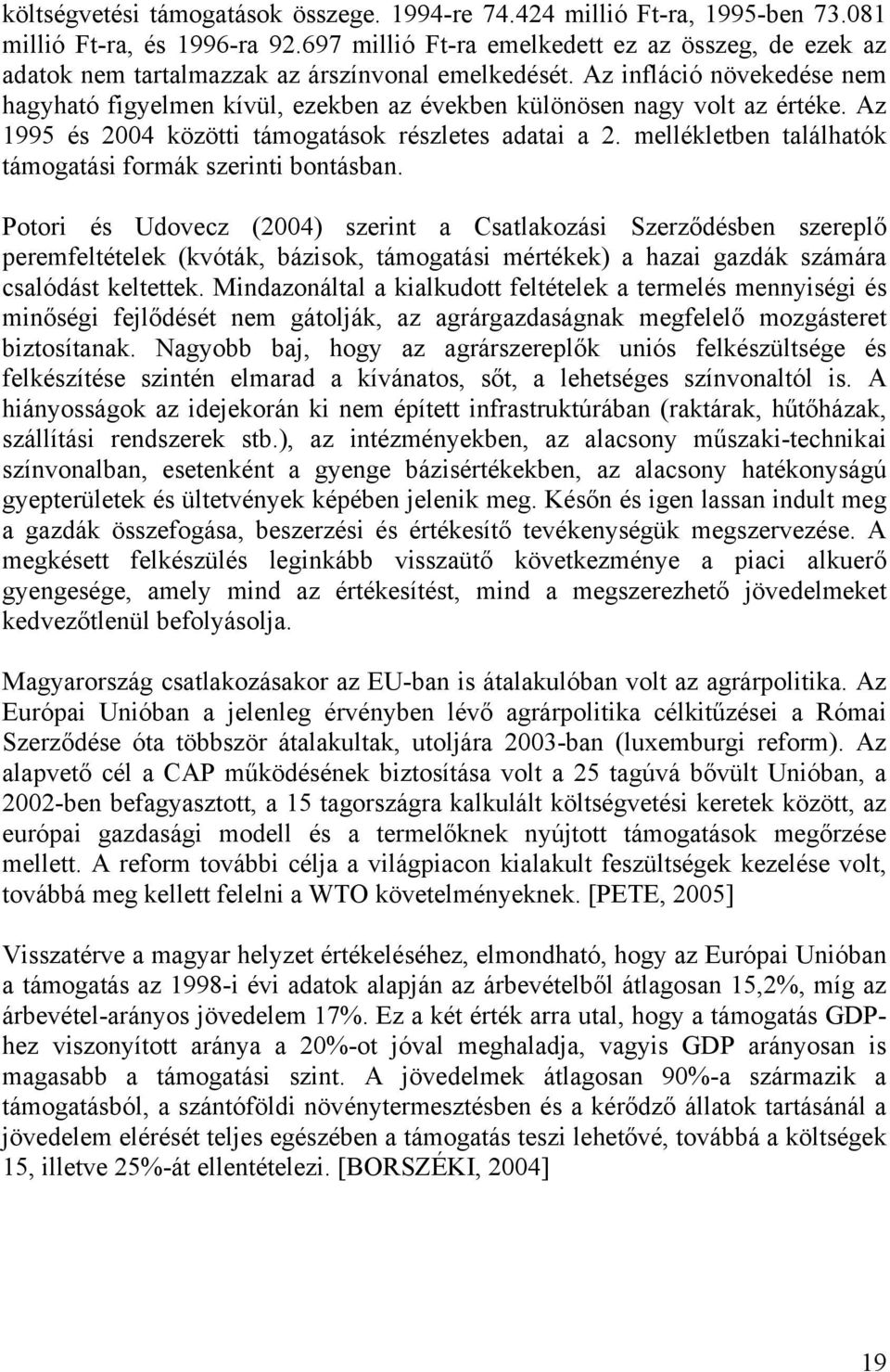 Az infláció növekedése nem hagyható figyelmen kívül, ezekben az években különösen nagy volt az értéke. Az 1995 és 2004 közötti támogatások részletes adatai a 2.