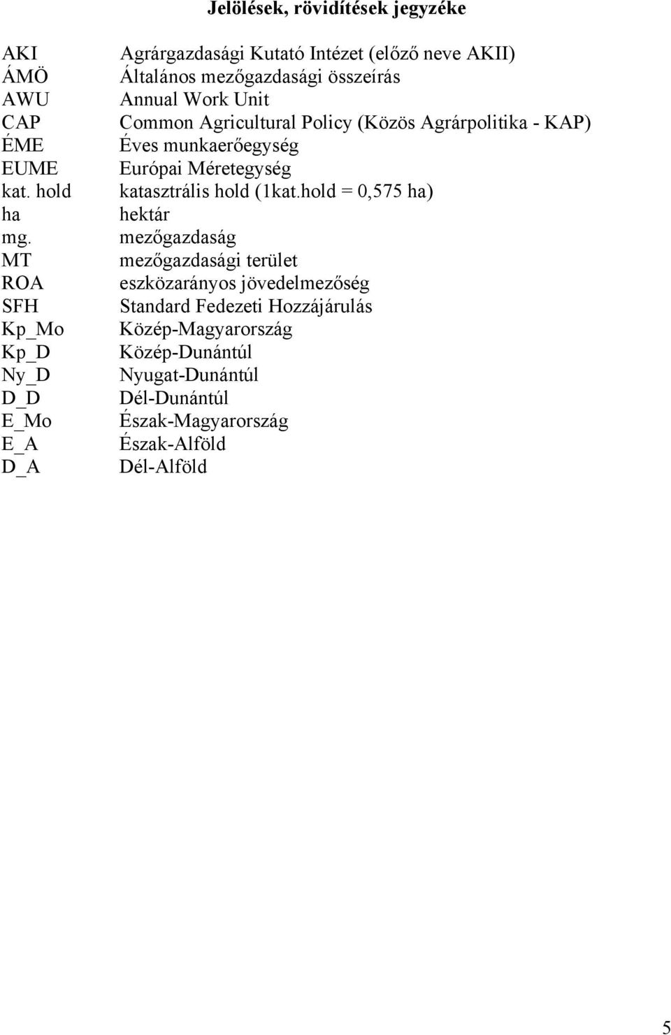 Unit Common Agricultural Policy (Közös Agrárpolitika - KAP) Éves munkaerőegység Európai Méretegység katasztrális hold (1kat.