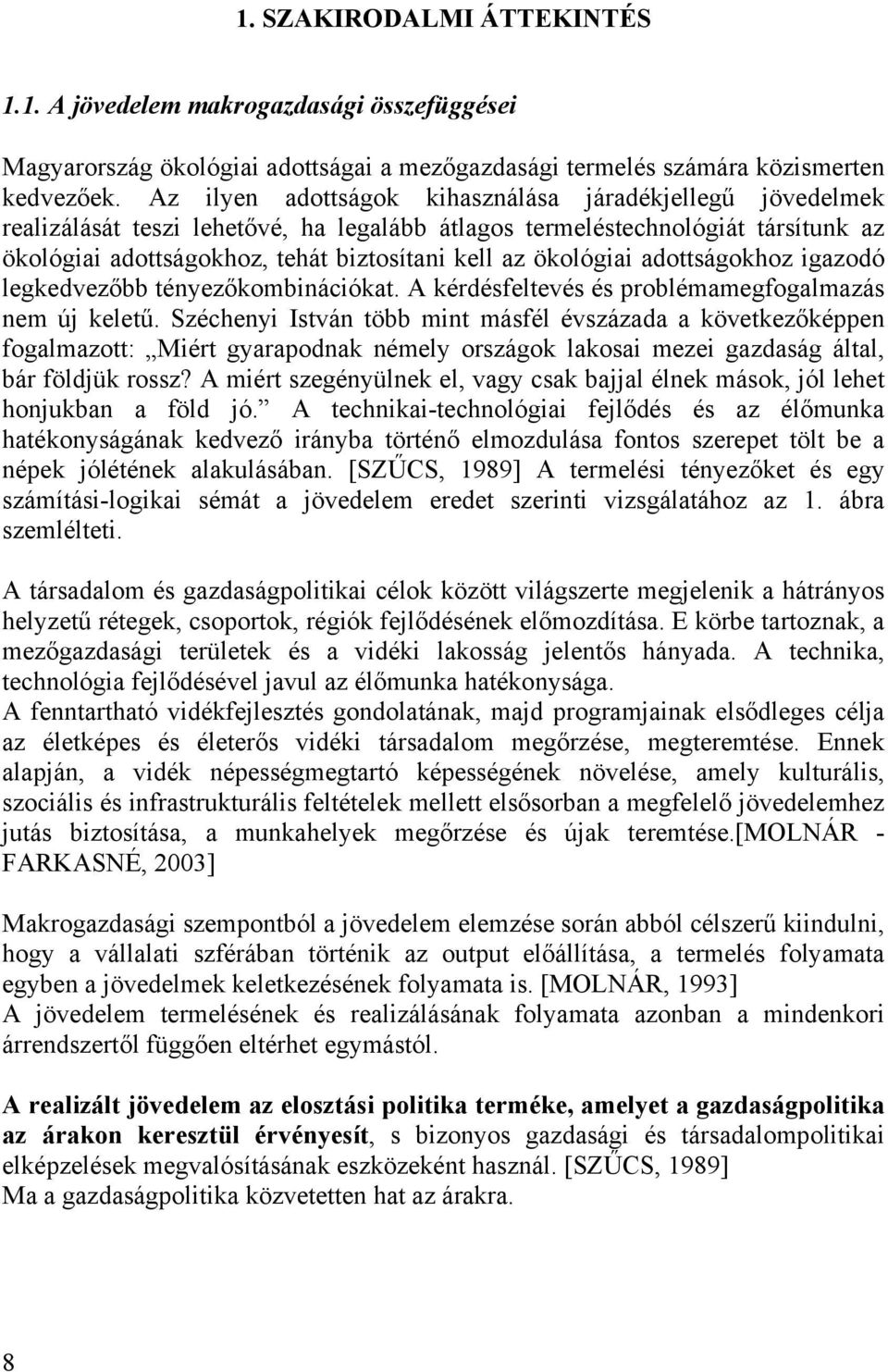 ökológiai adottságokhoz igazodó legkedvezőbb tényezőkombinációkat. A kérdésfeltevés és problémamegfogalmazás nem új keletű.