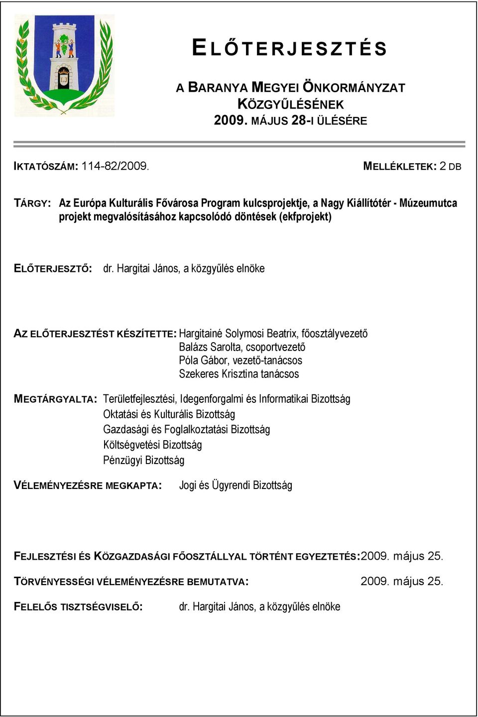 Hargitai János, a közgyűlés elnöke AZ ELŐTERJESZTÉST KÉSZÍTETTE: Hargitainé Solymosi Beatrix, főosztályvezető Balázs Sarolta, csoportvezető Póla Gábor, vezető-tanácsos Szekeres Krisztina tanácsos