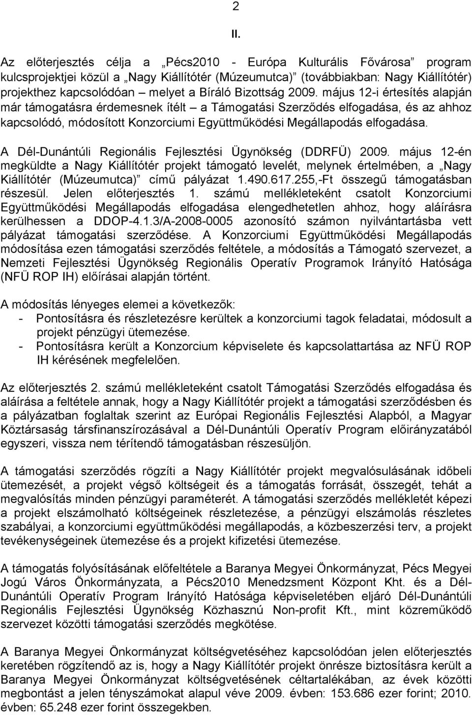 A Dél-Dunántúli Fejlesztési Ügynökség (DDRFÜ) 29. május 12-én megküldte a Nagy Kiállítótér projekt támogató levelét, melynek értelmében, a Nagy Kiállítótér (Múzeumutca) című pályázat 1.49.617.