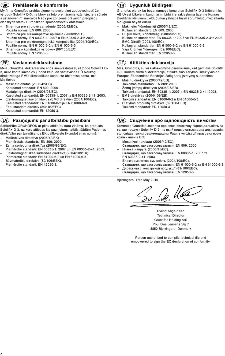 Smernica pre nízkonapät ové aplikácie (2006/95/EC). Použité normy: EN 60335-1: 2007 a EN 60335-2-41: 2003. Smernica pre elektromagnetickú kompatibilitu (2004/108/EC).