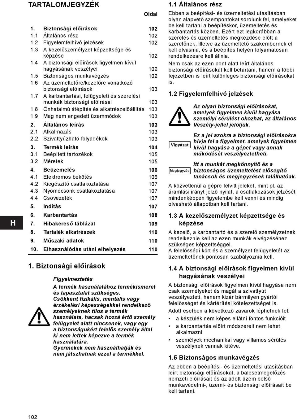 7 A karbantartási, felügyeleti és szerelési munkák biztonsági előírásai 103 1.8 Önhatalmú átépítés és alkatrészelőállítás 103 1.9 Meg nem engedett üzemmódok 103 2. Általános leírás 103 2.