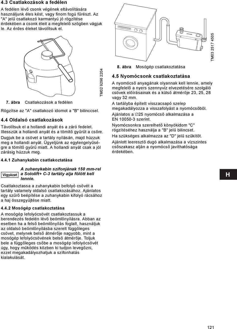 ábra Csatlakozások a fedélen Rögzítse az "A" csatlakozó idomot a "B" bilinccsel. 4.4 Oldalsó csatlakozások Távolítsuk el a hollandi anyát és a záró fedelet.