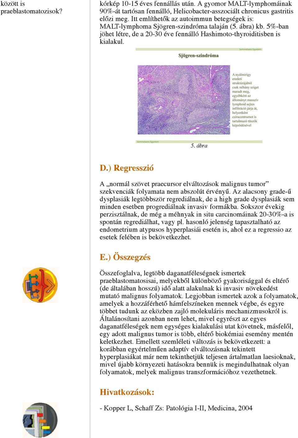 ) Regresszió A normál szövet praecursor elváltozások malignus tumor szekvenciák folyamata nem abszolút érvényű.