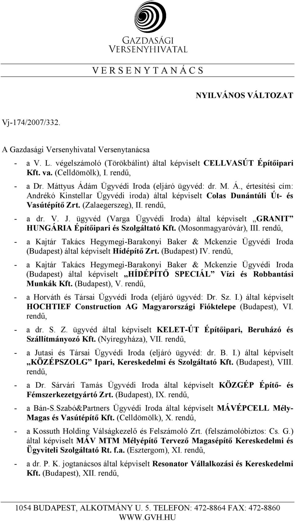 (Zalaegerszeg), II. rendő, - a dr. V. J. ügyvéd (Varga Ügyvédi Iroda) által képviselt GRANIT HUNGÁRIA Építıipari és Szolgáltató Kft. (Mosonmagyaróvár), III.