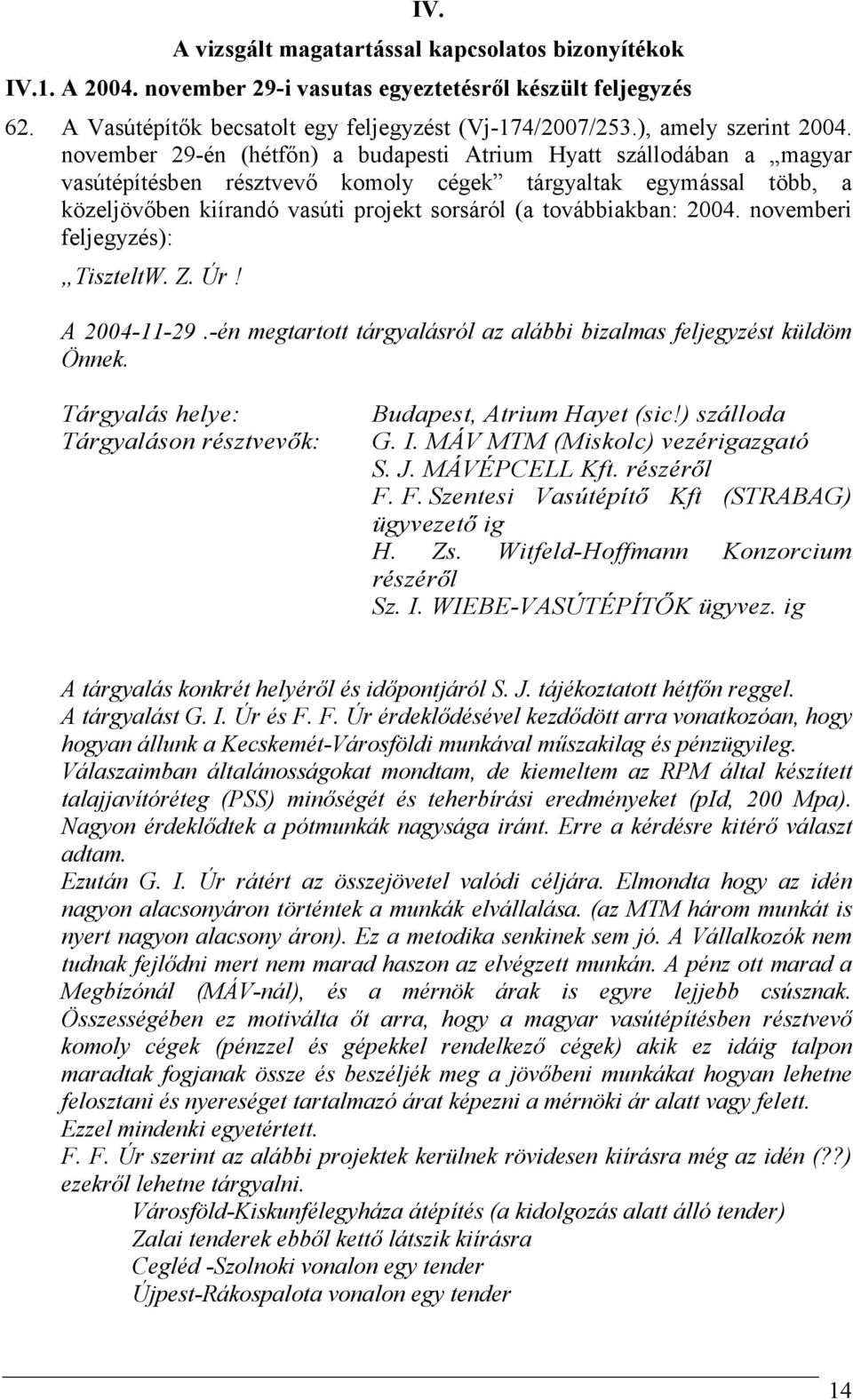 november 29-én (hétfın) a budapesti Atrium Hyatt szállodában a magyar vasútépítésben résztvevı komoly cégek tárgyaltak egymással több, a közeljövıben kiírandó vasúti projekt sorsáról (a továbbiakban: