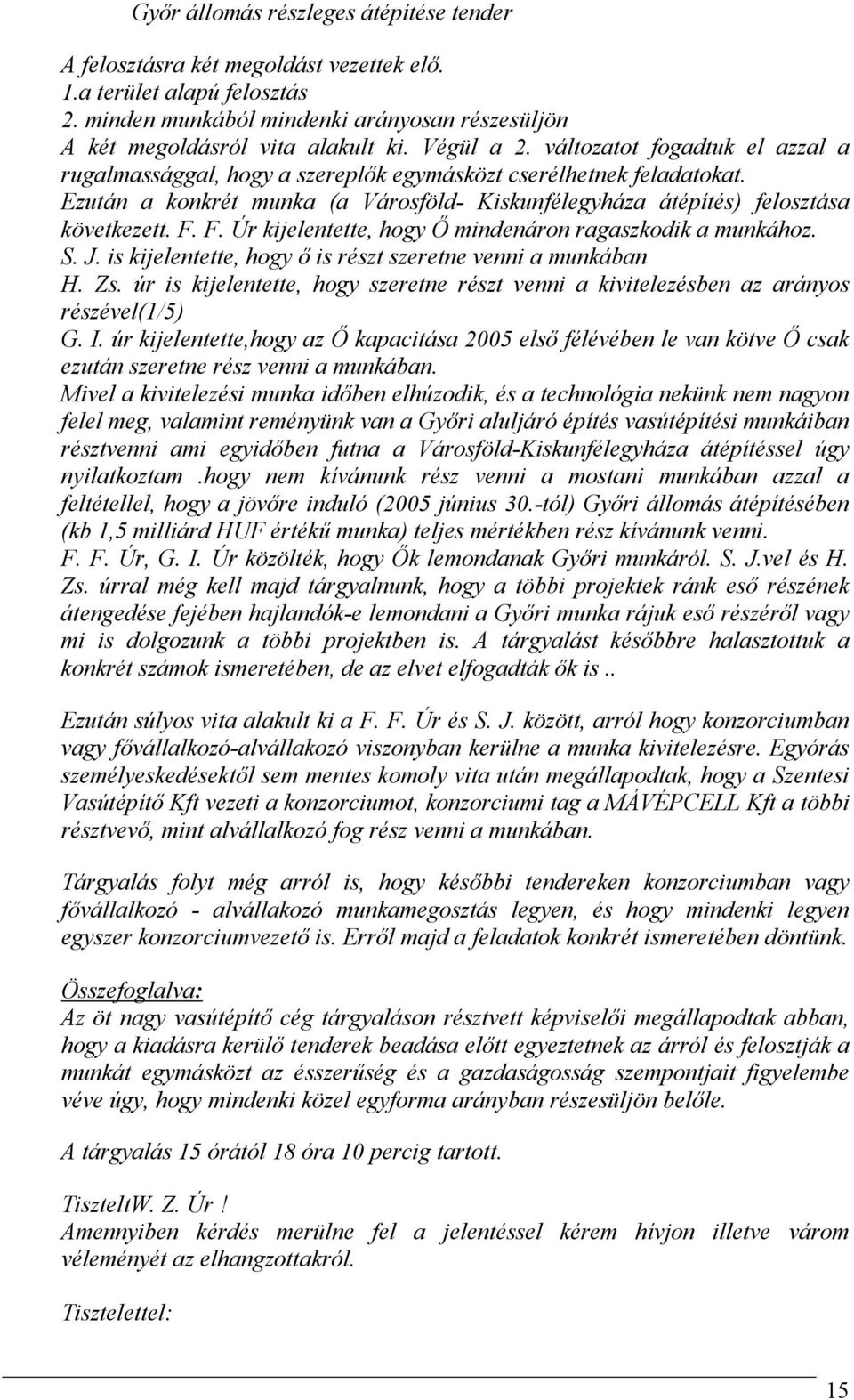 F. F. Úr kijelentette, hogy İ mindenáron ragaszkodik a munkához. S. J. is kijelentette, hogy ı is részt szeretne venni a munkában H. Zs.