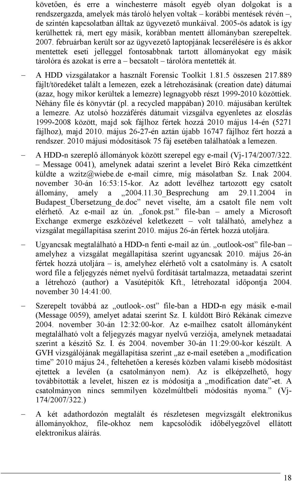 februárban került sor az ügyvezetı laptopjának lecserélésére is és akkor mentettek eseti jelleggel fontosabbnak tartott állományokat egy másik tárolóra és azokat is erre a becsatolt tárolóra