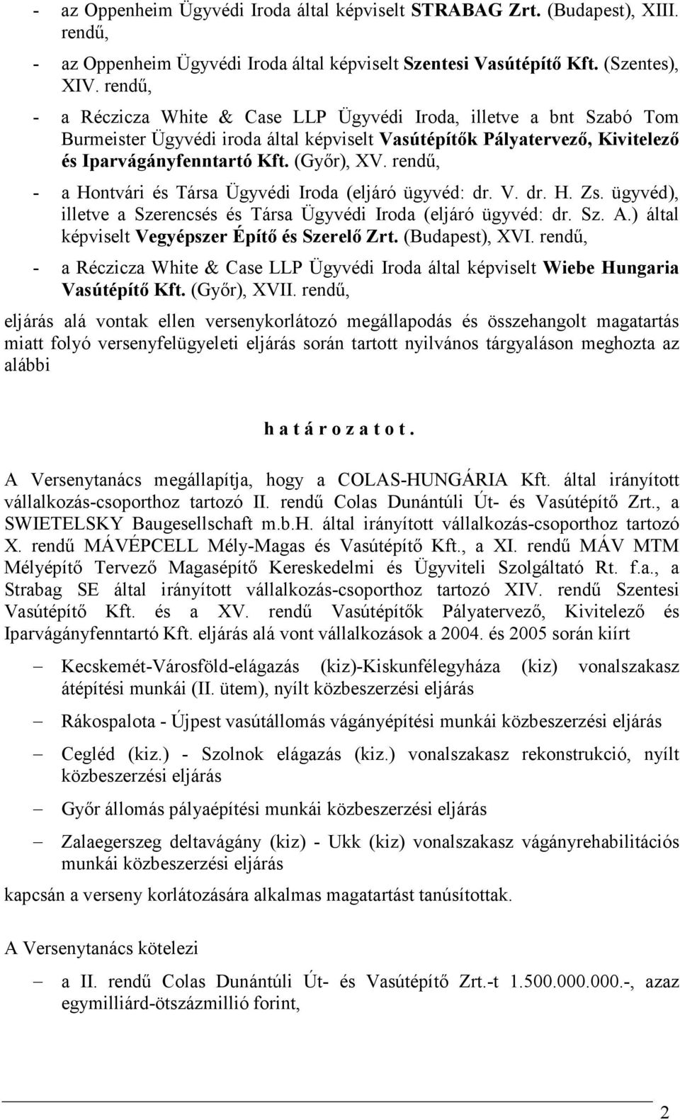 rendő, - a Hontvári és Társa Ügyvédi Iroda (eljáró ügyvéd: dr. V. dr. H. Zs. ügyvéd), illetve a Szerencsés és Társa Ügyvédi Iroda (eljáró ügyvéd: dr. Sz. A.