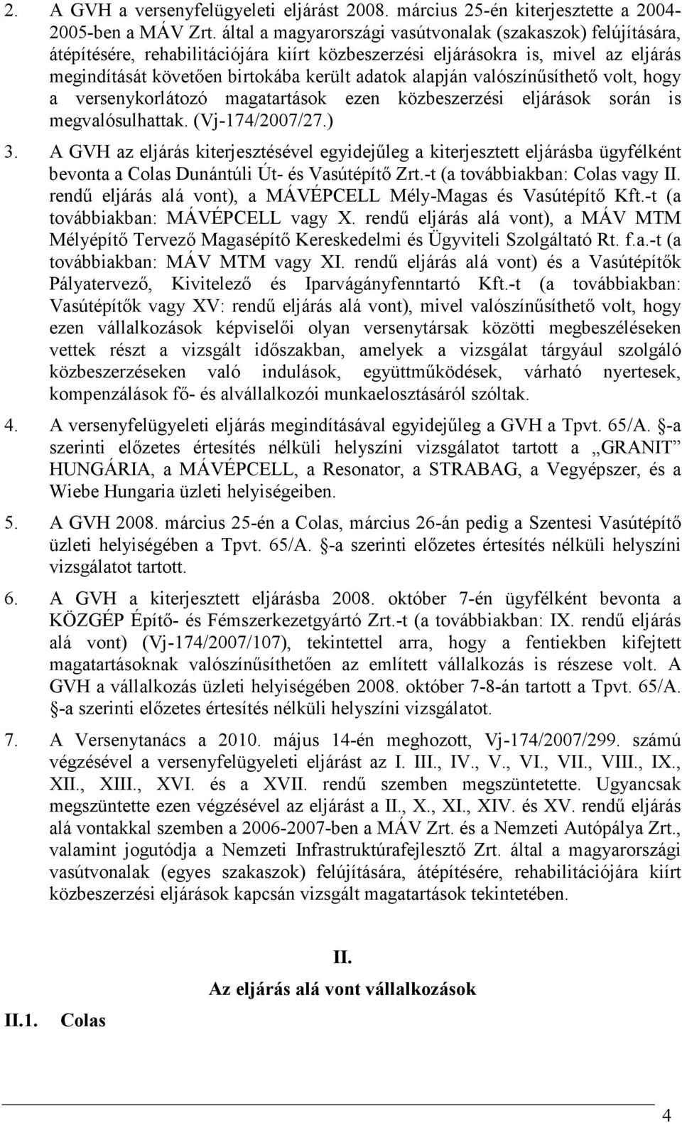 valószínősíthetı volt, hogy a versenykorlátozó magatartások ezen közbeszerzési eljárások során is megvalósulhattak. (Vj-174/2007/27.) 3.