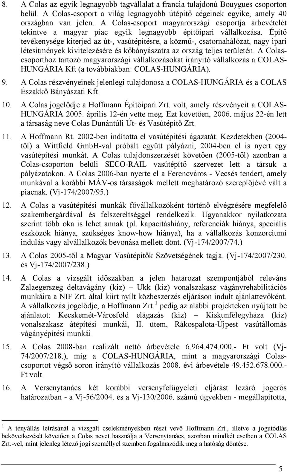 Építı tevékenysége kiterjed az út-, vasútépítésre, a közmő-, csatornahálózat, nagy ipari létesítmények kivitelezésére és kıbányászatra az ország teljes területén.