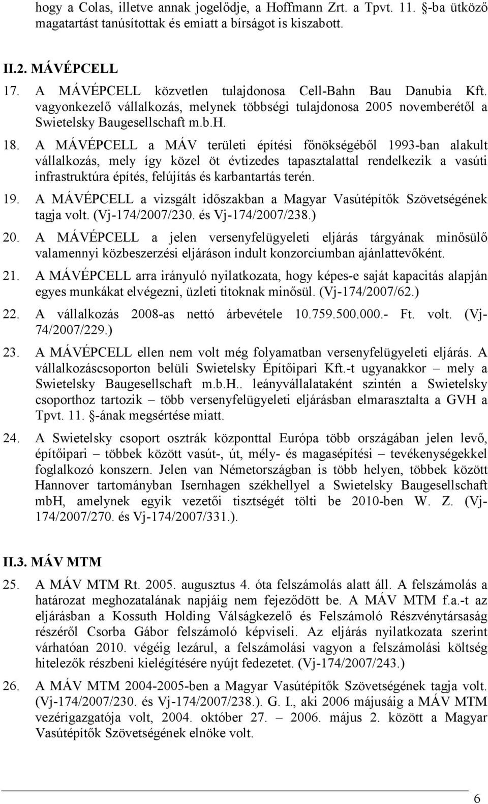 A MÁVÉPCELL a MÁV területi építési fınökségébıl 1993-ban alakult vállalkozás, mely így közel öt évtizedes tapasztalattal rendelkezik a vasúti infrastruktúra építés, felújítás és karbantartás terén.