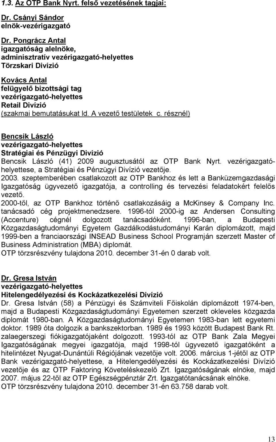 A vezető testületek c. résznél) Bencsik László vezérigazgató-helyettes Stratégiai és Pénzügyi Divízió Bencsik László (41) 2009 augusztusától az OTP Bank Nyrt.