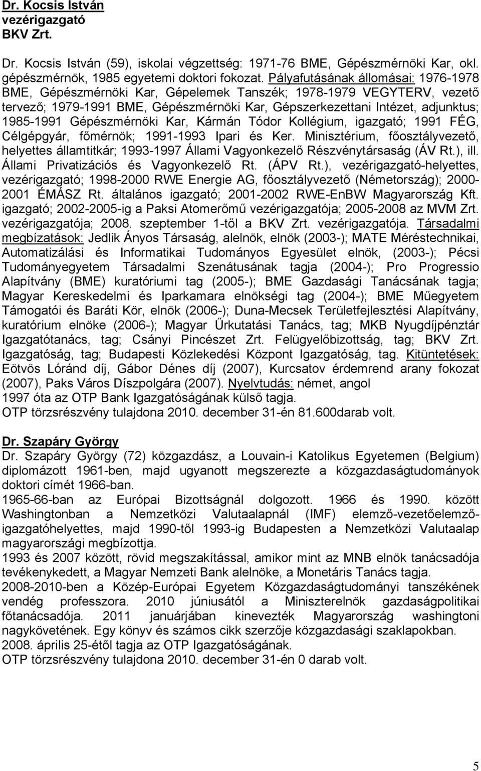 Gépészmérnöki Kar, Kármán Tódor Kollégium, igazgató; 1991 FÉG, Célgépgyár, főmérnök; 1991-1993 Ipari és Ker.