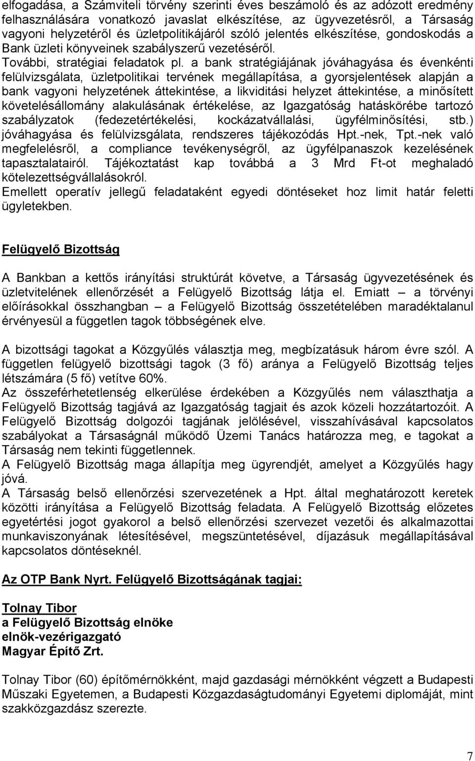 a bank stratégiájának jóváhagyása és évenkénti felülvizsgálata, üzletpolitikai tervének megállapítása, a gyorsjelentések alapján a bank vagyoni helyzetének áttekintése, a likviditási helyzet