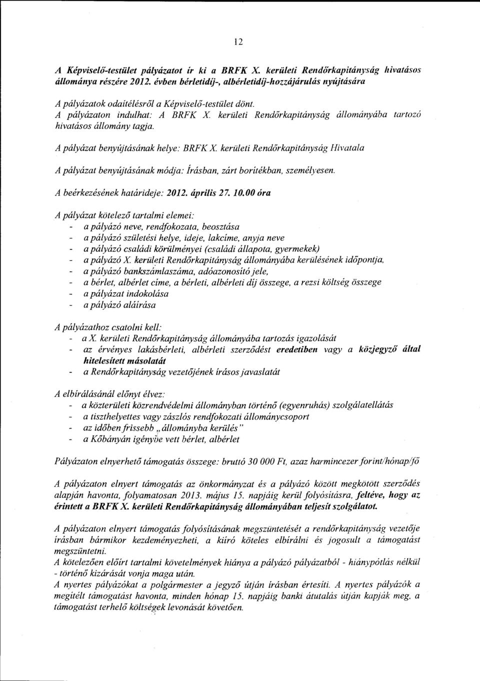 A pályázaton indulhat: A BRFK X kerületi Rendőrkapitányság állományába tartozó hivatásos állomány tagja.